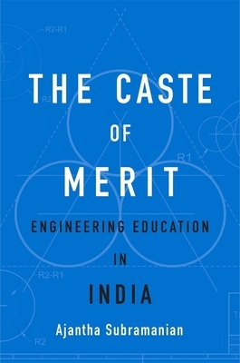 The Caste of Merit: Engineering Education in India by Ajantha Subramanian