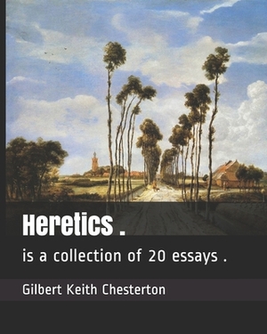 Heretics .: is a collection of 20 essays . by G.K. Chesterton