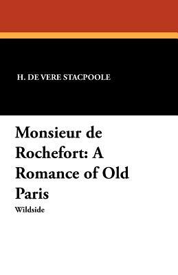 Monsieur de Rochefort: A Romance of Old Paris by Henry de Vere Stacpoole, Henry de Vere Stacpoole