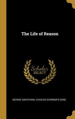 The Life of Reason by George Santayana