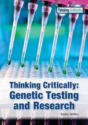 Thinking Critically: Genetic Testing and Research by Bradley Steffens