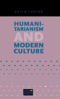 Humanitarianism and Modern Culture by Keith Tester