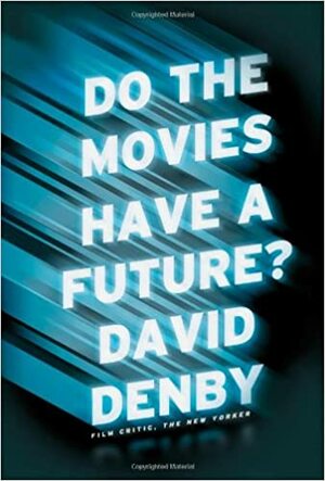 Do the Movies Have a Future? by David Denby