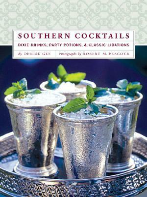 Southern Cocktails: Dixie Drinks, Party Potions, and Classic Libations by Denise Gee, Robert M. Peacock