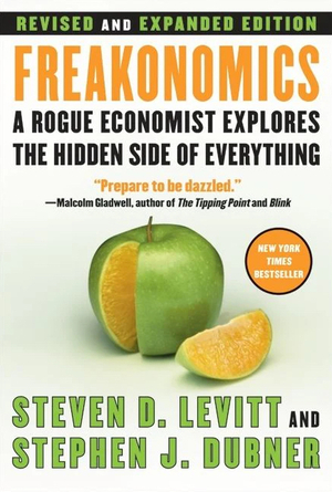 Freakonomics: A Rogue Economist Explores the Hidden Side of Everything by Steven D. Levitt, Stephen J. Dubner