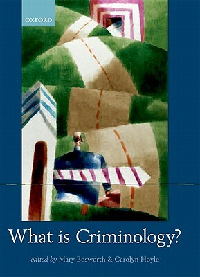 What Is Criminology? by Carolyn Hoyle, Mary Bosworth