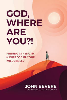 God, Where Are You?!: Finding Strength & Purpose in Your Wilderness by John Bevere