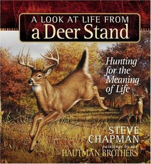 A Look at Life from a Deer Stand Gift Edition: Hunting for the Meaning of Life by Steve Chapman, Hautman Brothers