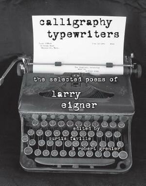 Calligraphy Typewriters: The Selected Poems of Larry Eigner by Larry Eigner