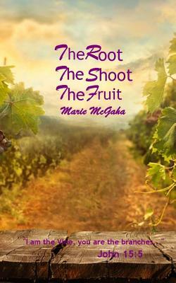 The Root, The Shoot, The Fruit by Marie McGaha