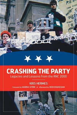 Crashing the Party: Legacies and Lessons from the Rnc 2000 by Kris Hermes