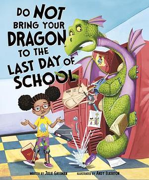 Do Not Bring Your Dragon to the Last Day of School by Andy Elkerton, Julie Gassman, Julie Gassman