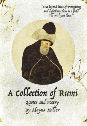 A Collection of Rumi: Quotes and Poetry by Alayna Miller, Rumi