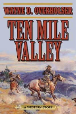 Ten Mile Valley: A Western Story by Wayne D. Overholser