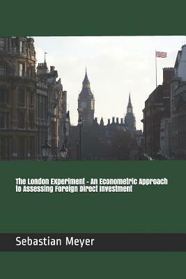 The London Experiment - An Econometric Approach to Assessing Foreign Direct Investment by Sebastian Meyer