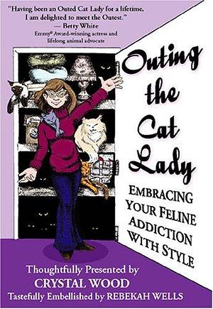 Outing the Cat Lady: Embracing Your Feline Addiction with Style by Crystal Wood