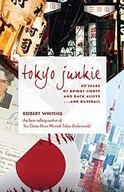Tokyo Junkie: 60 Years of Bright Lights and Back Alleys . . . and Baseball by Robert Whiting