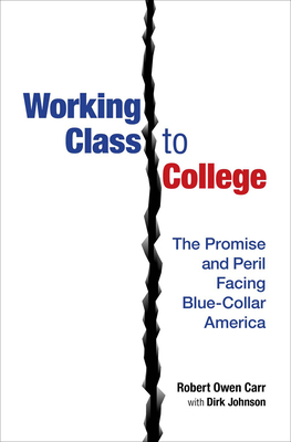 Working Class to College: The Promise and Peril Facing Blue-Collar America by Dirk Johnson, Robert Owen Carr