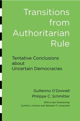 Transitions from Authoritarian Rule: Tentative Conclusions about Uncertain Democracies by Guillermo O'Donnell, Philippe C. Schmitter, Laurence Whitehead