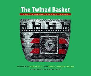 The Twined Basket: A Native American Art Activity Book by Nan McNutt, Bruce ""subiyay"" Miller