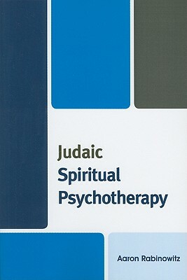 Judaic Spiritual Psychotherapy by Aaron Rabinowitz