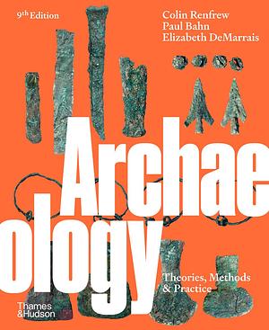 Archaeology: Theories, Methods and Practice by Paul G. Bahn, Colin Renfrew, Elizabeth DeMarrais