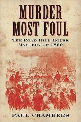 Murder Most Foul: The Road Hill House Mystery Of 1860 by Paul Chambers