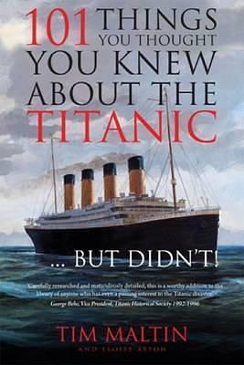 101 Things You Thought You Knew about the Titanic... But Didn't! by Tim Maltin, Tim Maltin