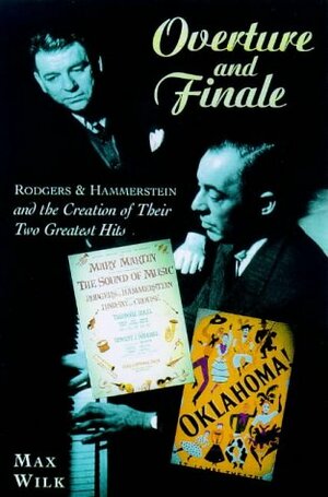 Overture and Finale: Rodgers & Hammerstein and the Creation of Their Two Greatest Hits by Max Wilk