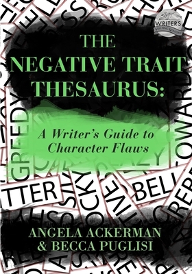 The Negative Trait Thesaurus: A Writer's Guide to Character Flaws by Becca Puglisi, Angela Ackerman