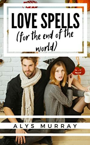 Love Spells for the End of the World by Alys Murray