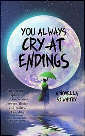 You Always Cry At Endings by S.J. Whitby