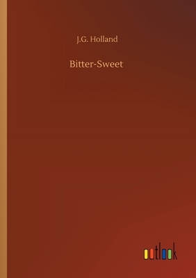 Bitter-Sweet by Josiah Gilbert Holland