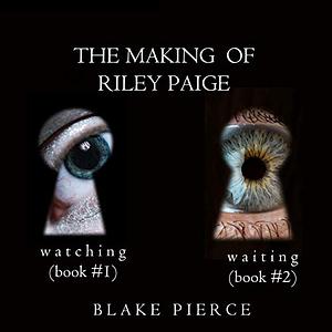 The Making of Riley Paige: Watching / Waiting by Blake Pierce