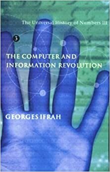 The Universal History of Numbers III: The Computer and the Information Revolution by Georges Ifrah