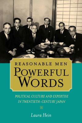 Reasonable Men, Powerful Words: Political Culture and Expertise in Twentieth-Century Japan by Laura Hein