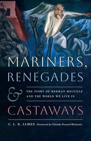 Mariners, Renegades and Castaways: The Story of Herman Melville and the World We Live In by C.L.R. James, C.L.R. James