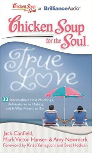 Chicken Soup for the Soul: True Love - 32 Stories about First Meetings, Adventures in Dating, and It Was Meant to Be by Amy Newmark, Jack Canfield, Bret Hedican, Kristi Yamaguchi, Mark Victor Hansen