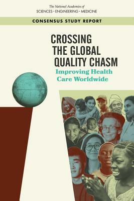 Crossing the Global Quality Chasm: Improving Health Care Worldwide by National Academies of Sciences Engineeri, Health and Medicine Division, Board on Health Care Services