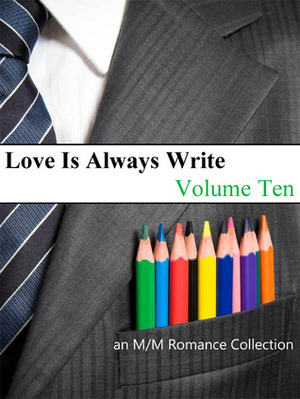 Love Is Always Write: Volume Ten by S.A. Meade, Charlie Richards, Jeff Erno, Deanna Wadsworth, Valentina Heart, Sammy Goode, Pia Veleno, Kiernan Kelly, Heidi Belleau, Violetta Vane, Eden Connor, Jenna Lynn Brown, S.A. McAuley