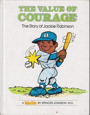 The Value of Courage: The Story of Jackie Robinson (Valuetales) by Johnson, Spencer (1977) Hardcover by Spencer Johnson, Spencer Johnson