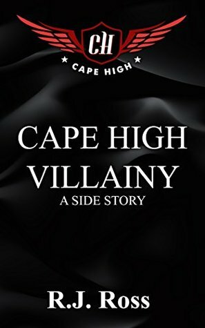 Cape High Villainy: A Side Story by R.J. Ross