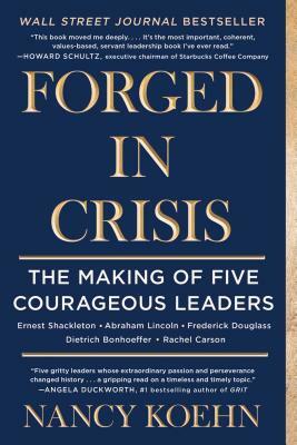 Forged in Crisis: The Making of Five Courageous Leaders by Nancy Koehn