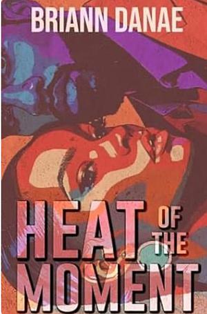 Heat of The Moment by BriAnn Danae