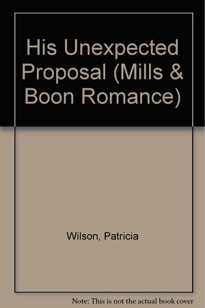 His Unexpected Proposal by Patricia Wilson