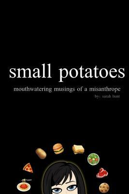 small potatoes: mouthwatering musings of a misanthrope by Sarah Hunt