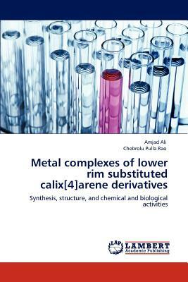 Metal Complexes of Lower Rim Substituted Calix[4]arene Derivatives by Amjad Ali, Chebrolu Pulla Rao