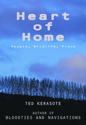 Heart of Home: People, Wildlife, Place by Ted Kerasote
