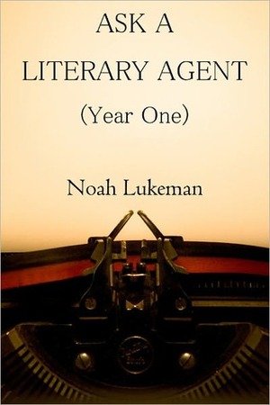 Ask a Literary Agent, Year One by Noah Lukeman