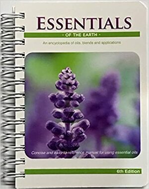 Essentials of the Earth, An encyclopedia of oils, blends and applications by Patricia James, Jan Meredith, Robert James, Wendy James, Rex James, Patricia Leavitt